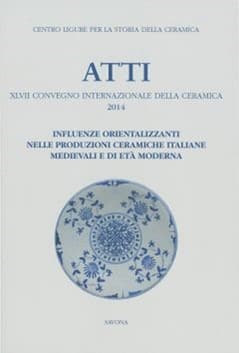 XLVII Convegno 2014: Influenze orientalizzanti nelle produzioni ceramiche italiane medievali di età moderna