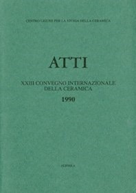 XXIII Convegno 1990: La protomaiolica e la maiolica arcaica dalle origini al Trecento