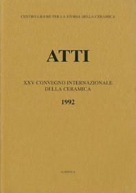 XXV Convegno 1992: La maiolica ligure del Cinquecento, nascita e irradiazione in Europa e nelle Americhe